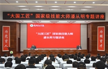 “大國工匠”、國家級技能大師、我校特聘教授潘從明應邀來校作專題講座
